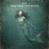 SKP - You Talk Too Much