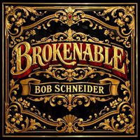 Bob Schneider - Brokenable (Explicit)
