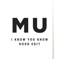 MU - I Know You Know (Hook Edit)