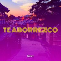 Rafael - Te Aborrezco