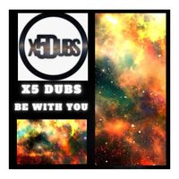 X5 Dubs - Be with you