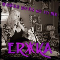Erika - Where Divas Go To Die