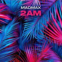 MADMAX - 2AM