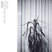 Bunki - The Day We Almost / I Never