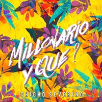 Chicho Severino - Millonario Y Que!