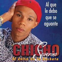 Chicho Severino - Al Que Le Debo Que Se Aguante