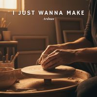Ardnas - I Just Wanna Make