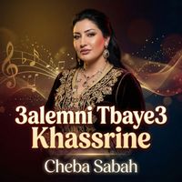 Cheba Sabah - 3alemni Tbaye3 Khassrine