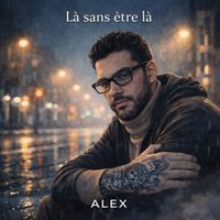 ALEX - Là sans être là