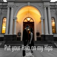 rolYar - Put Your Halo On My Hips