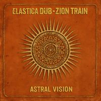 Elastica Dub, Zion Train - Astral Vision