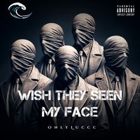 OnlyLuccc - Wish They Seen My Face (Explicit)