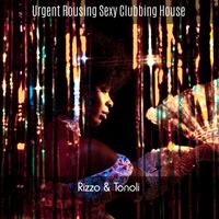 Rizzo & Tonoli - Urgent Rousing Sexy Clubbing House