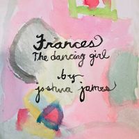 Joshua James - Frances the Dancing Girl