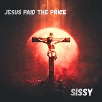 Sissy - Jesus Paid The Price