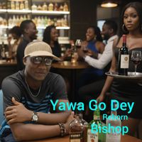 Bishop - Yawa Go Dey Reborn