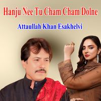 Atta Ullah Khan Esakhelvi - Hanju Nee Tu Cham Cham Dolne