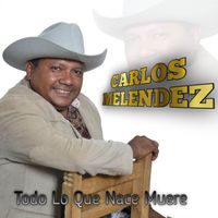 Carlos Melendez - Todo Lo Que Nace Muere