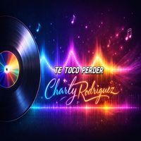 Charly Rodriguez - TE TOCO PERDER