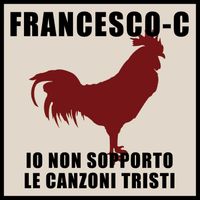 Francesco-C - Io non sopporto le canzoni tristi