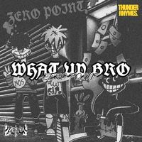 ZERO POINT - What's Up Bro (Explicit)
