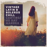 Vintage Latin & Boleros Chill - Contigo / No hay manera