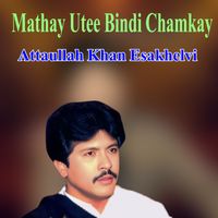 Atta Ullah Khan Esakhelvi - Mathay Utee Bindi Chamkay