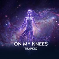 Trapkio - On My Knees
