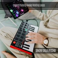 Simone Dalla Vecchia - Urgent Pulsing Awake Waiting Loops