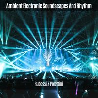 Rubessi & Polettini - Ambient Electronic Soundscapes and Rhythm