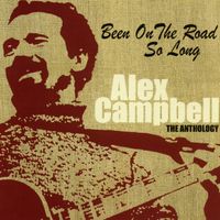 Alex Campbell - Been On The Road So Long: The Anthology