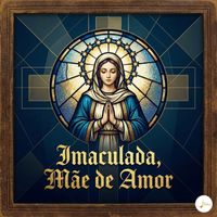 Fé em Melodias - Imaculada, Mãe de Amor