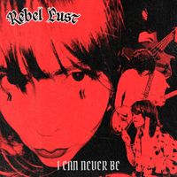 Rebel Lust - I Can Never Be