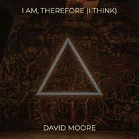 David Moore - I Am, Therefore (I Think)