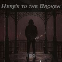 Tres - Here's to the Broken (Explicit)