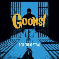 Goons - Rob Cheat Steal