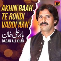 Babar Ali Khan - Akhin Raah Te Rondi Vaddi Aan