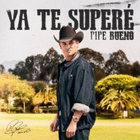 Pipe Bueno - YA TE SUPERE