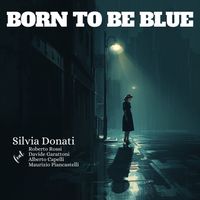 Silvia Donati - Born To Be Blue (feat. Roberto Rossi, Davide Garattoni, Alberto Capelli & Maurizio Piancastelli)
