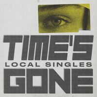 Local Singles - Time's Gone