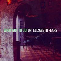 Dr. Elizabeth Fears - What Not to Do!