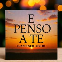 Francesco Digilio - E Penso A Te