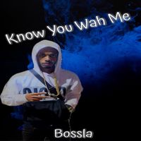 Bossla - Know You Wah Me