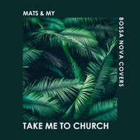Bossa Nova Covers, Mats & My - Take Me To Church