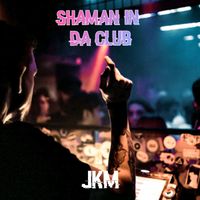 JkM - Shaman in da Club