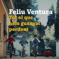 Feliu Ventura - Tot el que hem guanyat perdent