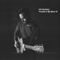 Petruska - Trouble in My Mind 10