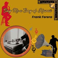 Frank Ferera - Sing Me a Song of Hawaii