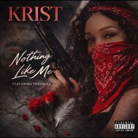 Krist - Nothing Like Me (feat. Troublez) (Explicit)