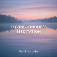 Marcin Sznajder - Loving Kindness Meditation